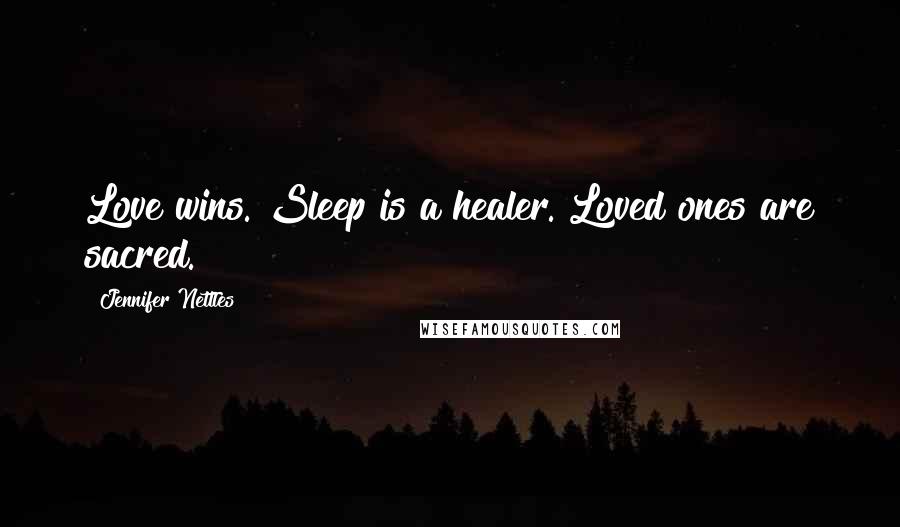 Jennifer Nettles Quotes: Love wins. Sleep is a healer. Loved ones are sacred.