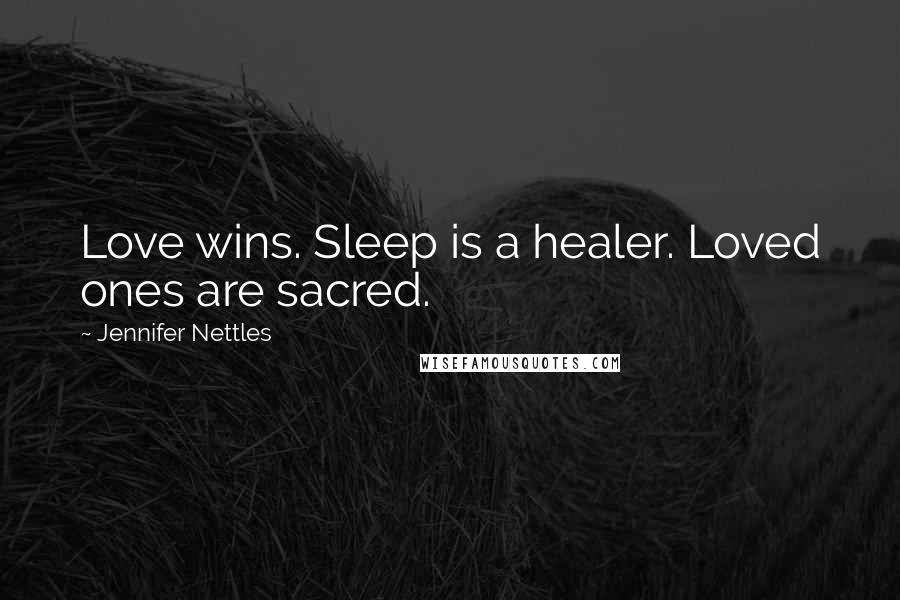 Jennifer Nettles Quotes: Love wins. Sleep is a healer. Loved ones are sacred.