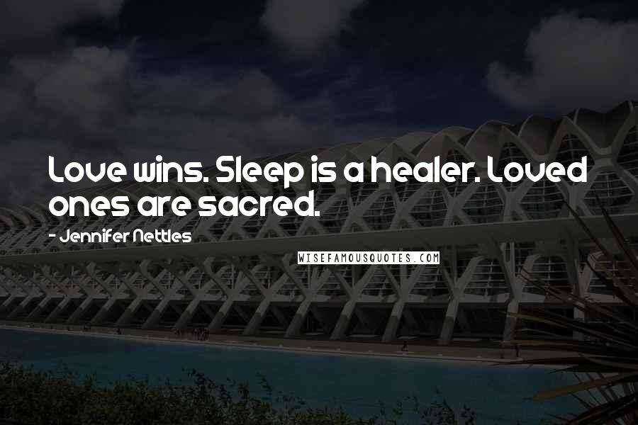 Jennifer Nettles Quotes: Love wins. Sleep is a healer. Loved ones are sacred.