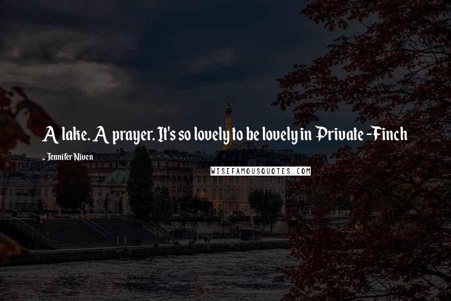 Jennifer Niven Quotes: A lake. A prayer. It's so lovely to be lovely in Private -Finch