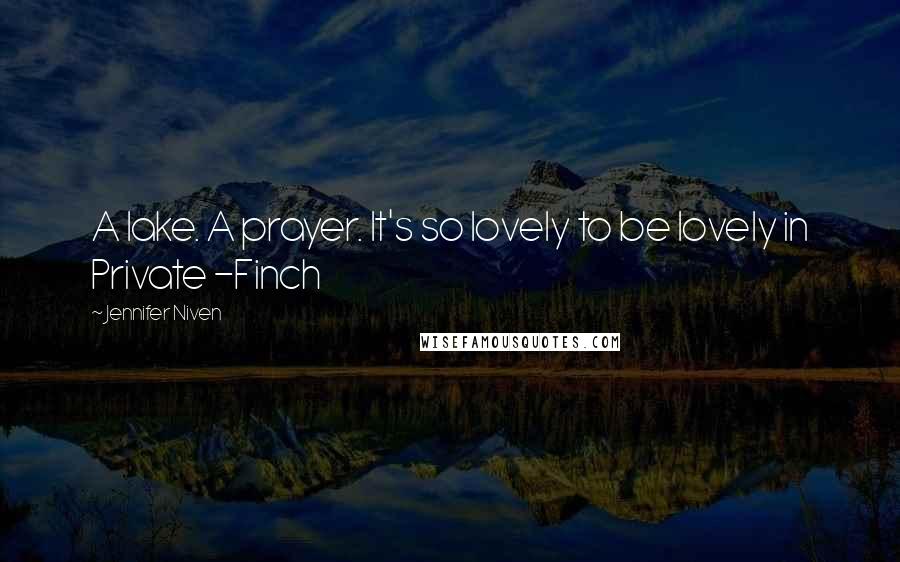 Jennifer Niven Quotes: A lake. A prayer. It's so lovely to be lovely in Private -Finch