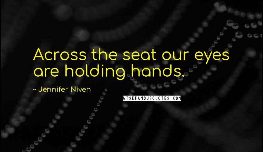 Jennifer Niven Quotes: Across the seat our eyes are holding hands.