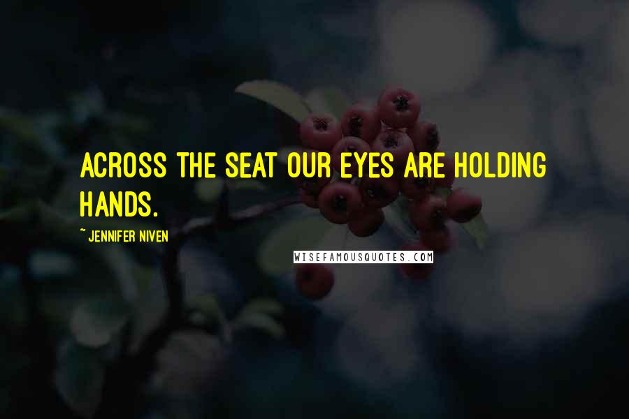 Jennifer Niven Quotes: Across the seat our eyes are holding hands.
