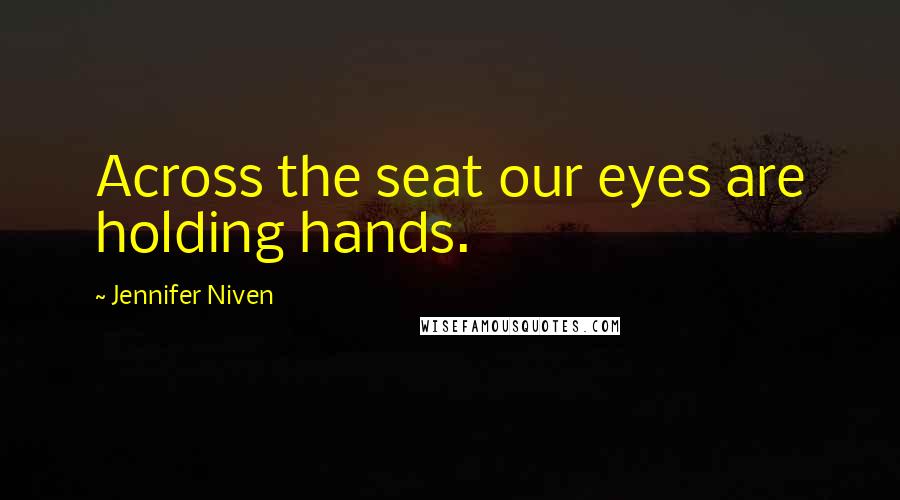 Jennifer Niven Quotes: Across the seat our eyes are holding hands.