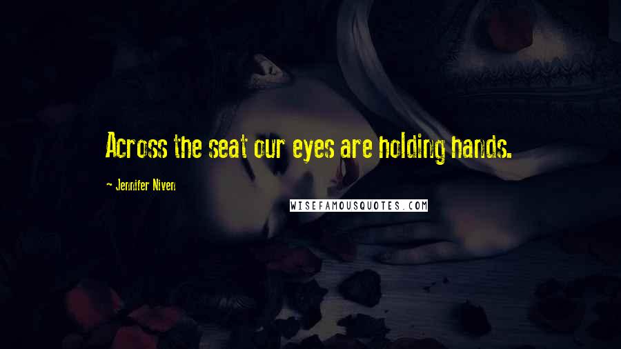 Jennifer Niven Quotes: Across the seat our eyes are holding hands.