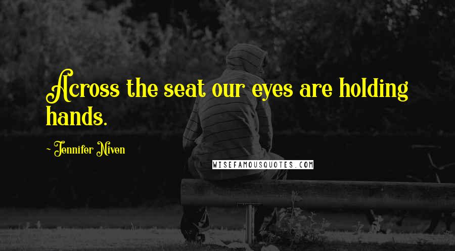 Jennifer Niven Quotes: Across the seat our eyes are holding hands.