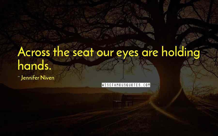 Jennifer Niven Quotes: Across the seat our eyes are holding hands.