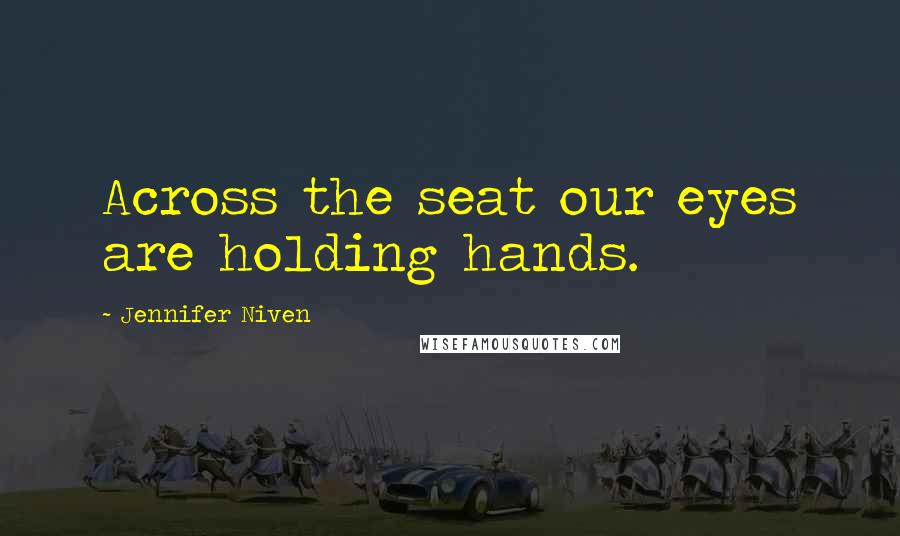 Jennifer Niven Quotes: Across the seat our eyes are holding hands.