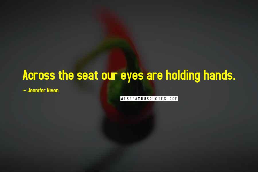 Jennifer Niven Quotes: Across the seat our eyes are holding hands.