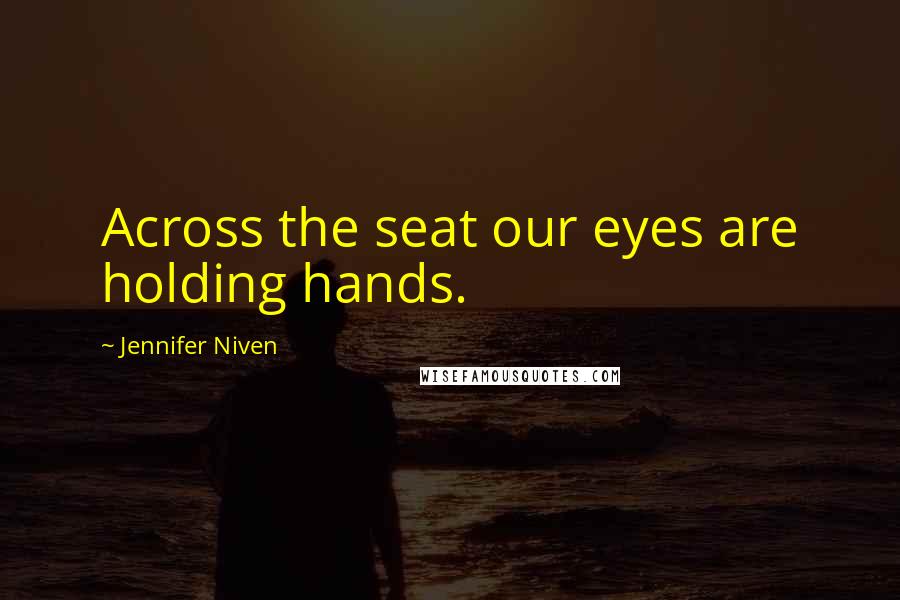 Jennifer Niven Quotes: Across the seat our eyes are holding hands.