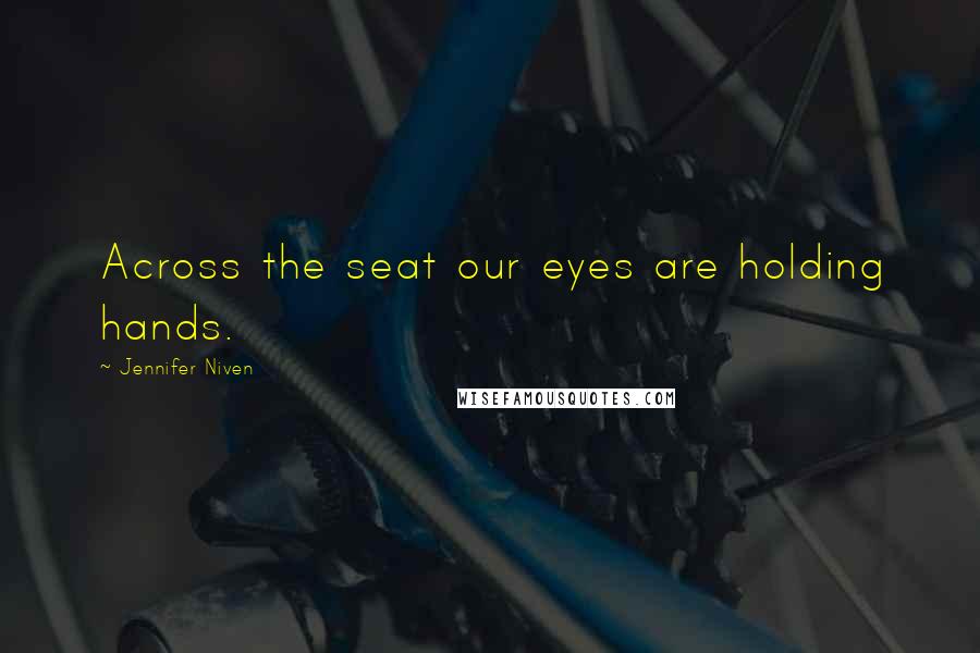 Jennifer Niven Quotes: Across the seat our eyes are holding hands.