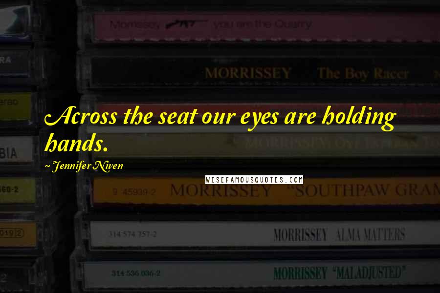 Jennifer Niven Quotes: Across the seat our eyes are holding hands.