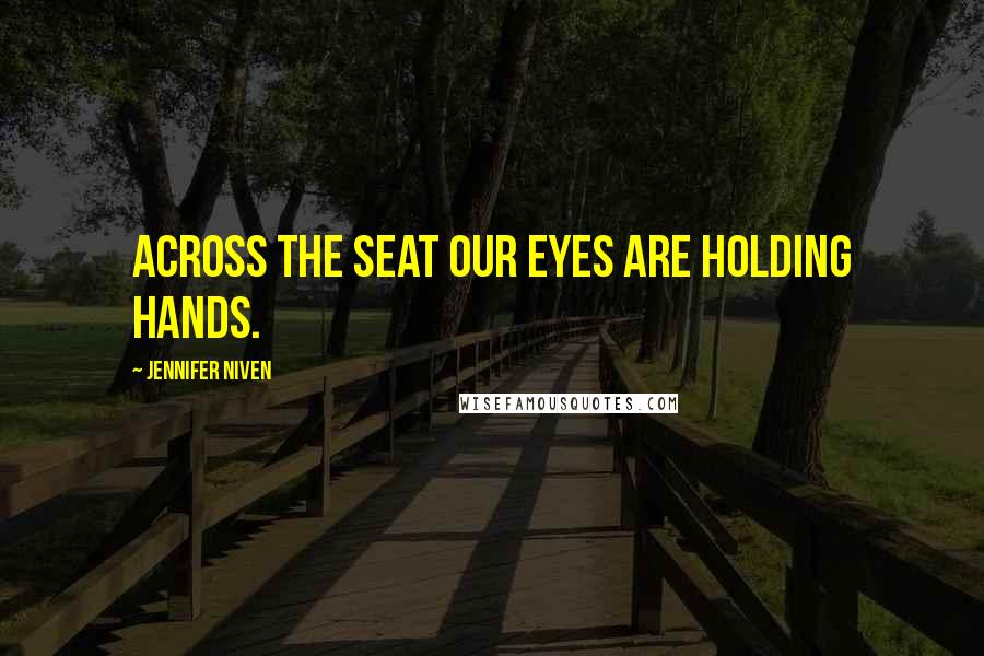 Jennifer Niven Quotes: Across the seat our eyes are holding hands.