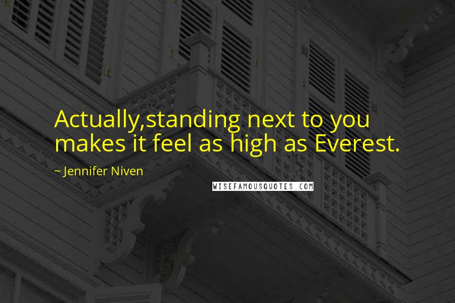 Jennifer Niven Quotes: Actually,standing next to you makes it feel as high as Everest.