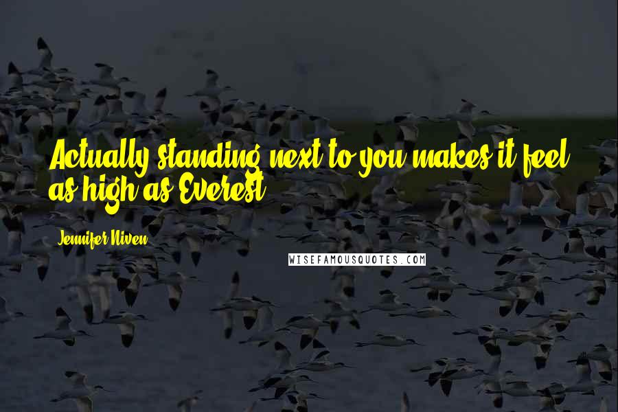 Jennifer Niven Quotes: Actually,standing next to you makes it feel as high as Everest.