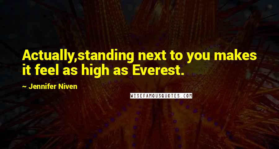 Jennifer Niven Quotes: Actually,standing next to you makes it feel as high as Everest.