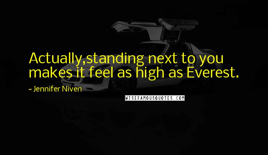 Jennifer Niven Quotes: Actually,standing next to you makes it feel as high as Everest.