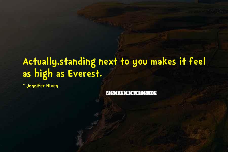Jennifer Niven Quotes: Actually,standing next to you makes it feel as high as Everest.