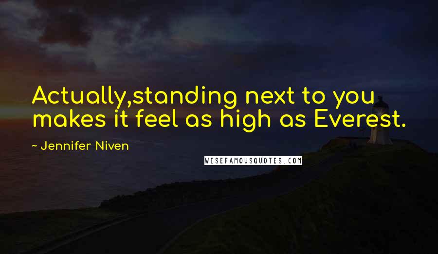 Jennifer Niven Quotes: Actually,standing next to you makes it feel as high as Everest.