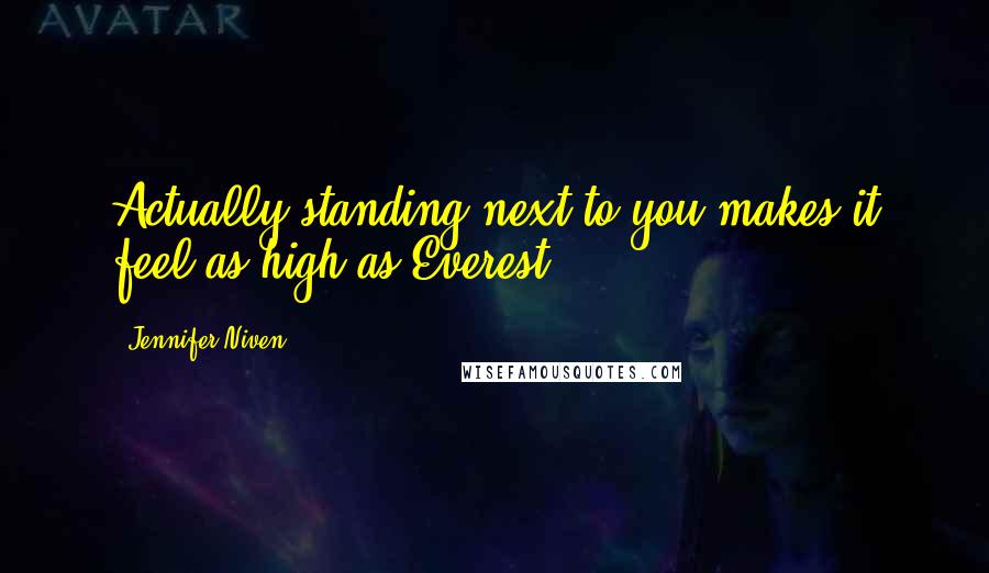 Jennifer Niven Quotes: Actually,standing next to you makes it feel as high as Everest.