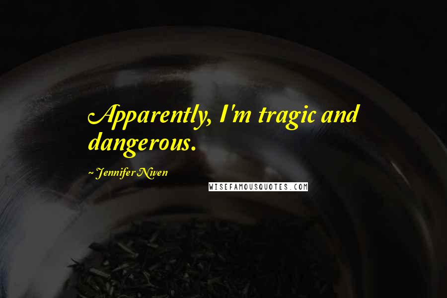 Jennifer Niven Quotes: Apparently, I'm tragic and dangerous.