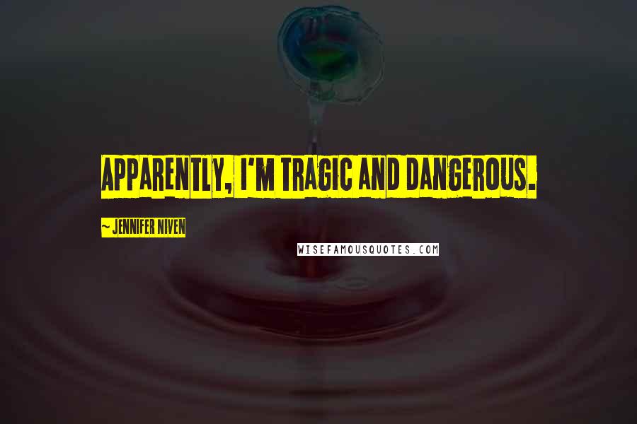 Jennifer Niven Quotes: Apparently, I'm tragic and dangerous.