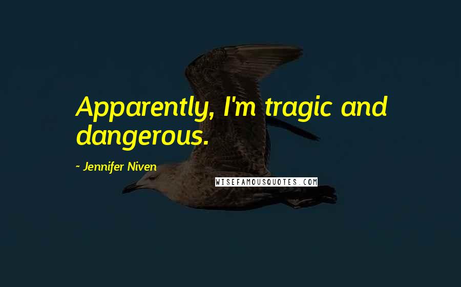 Jennifer Niven Quotes: Apparently, I'm tragic and dangerous.