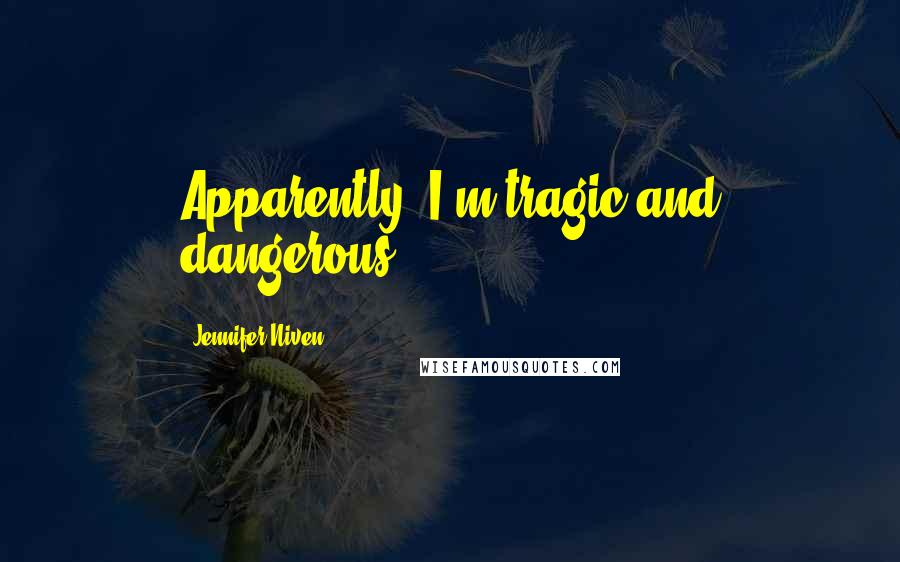 Jennifer Niven Quotes: Apparently, I'm tragic and dangerous.