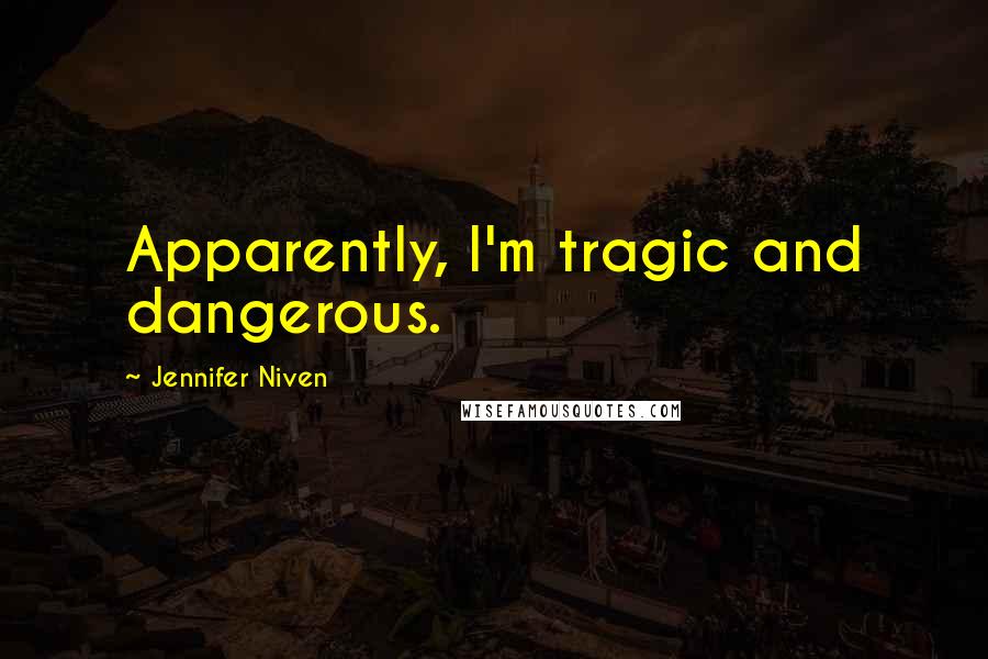Jennifer Niven Quotes: Apparently, I'm tragic and dangerous.