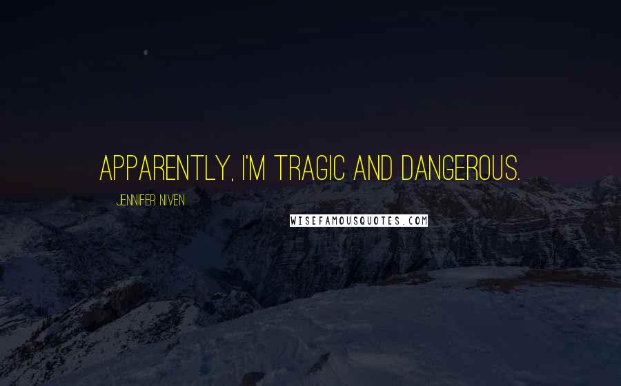 Jennifer Niven Quotes: Apparently, I'm tragic and dangerous.