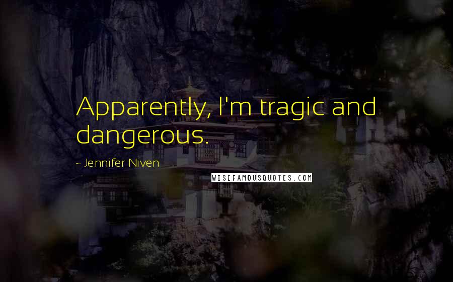 Jennifer Niven Quotes: Apparently, I'm tragic and dangerous.