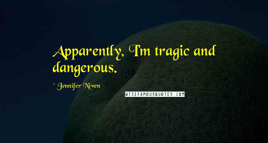 Jennifer Niven Quotes: Apparently, I'm tragic and dangerous.