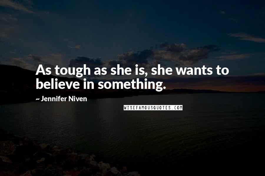 Jennifer Niven Quotes: As tough as she is, she wants to believe in something.