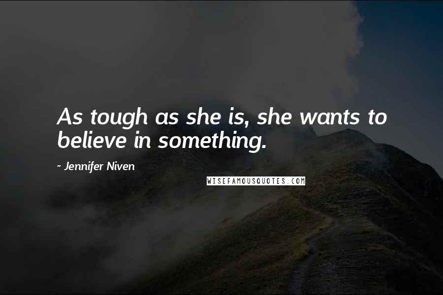Jennifer Niven Quotes: As tough as she is, she wants to believe in something.