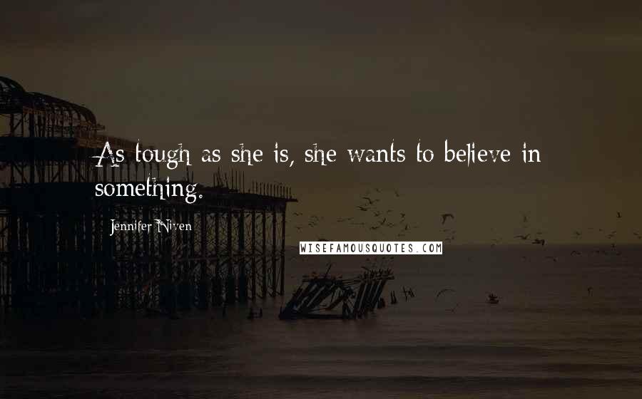 Jennifer Niven Quotes: As tough as she is, she wants to believe in something.