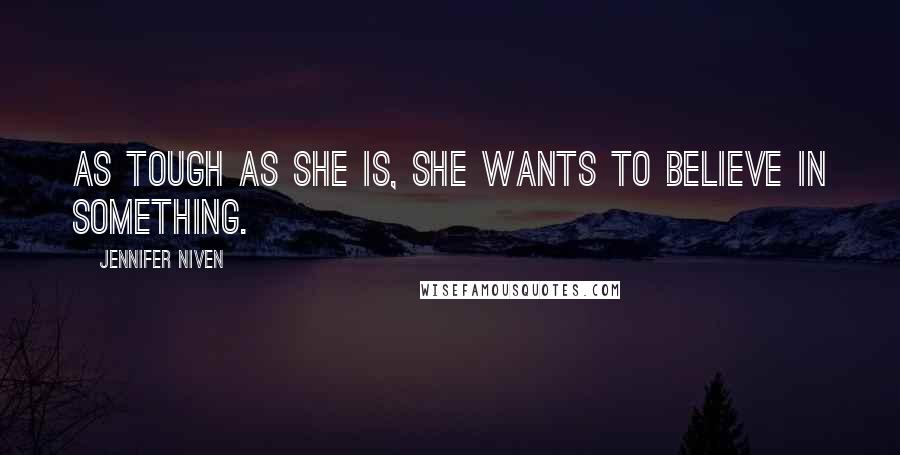Jennifer Niven Quotes: As tough as she is, she wants to believe in something.