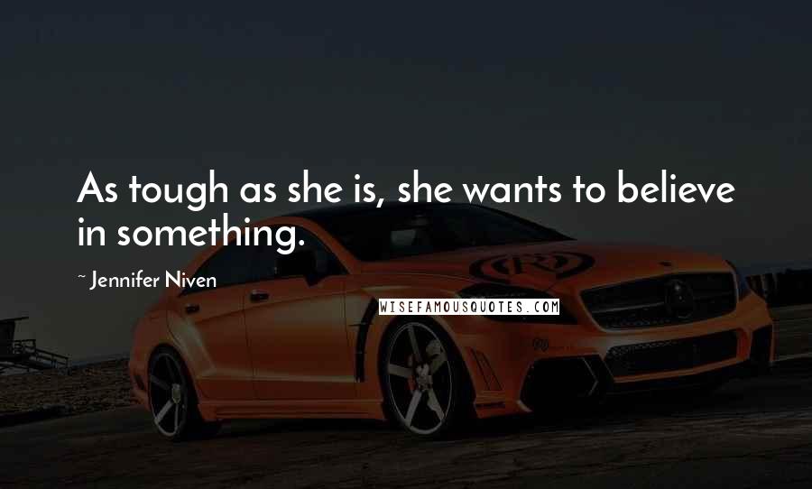 Jennifer Niven Quotes: As tough as she is, she wants to believe in something.