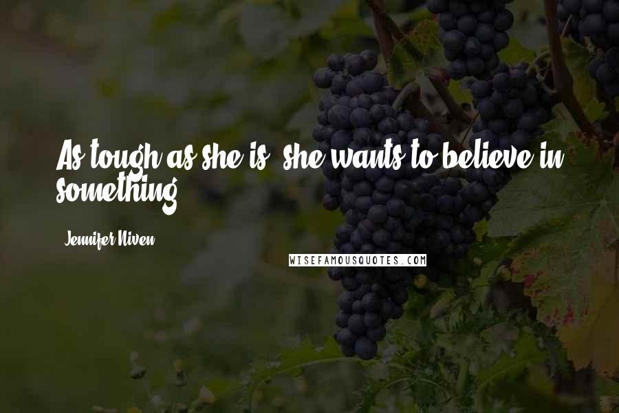 Jennifer Niven Quotes: As tough as she is, she wants to believe in something.