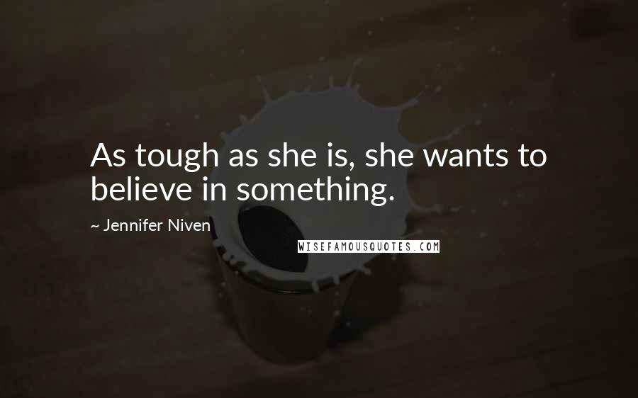 Jennifer Niven Quotes: As tough as she is, she wants to believe in something.