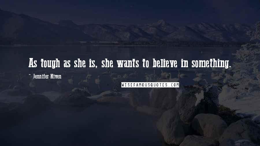 Jennifer Niven Quotes: As tough as she is, she wants to believe in something.