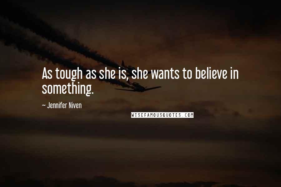 Jennifer Niven Quotes: As tough as she is, she wants to believe in something.