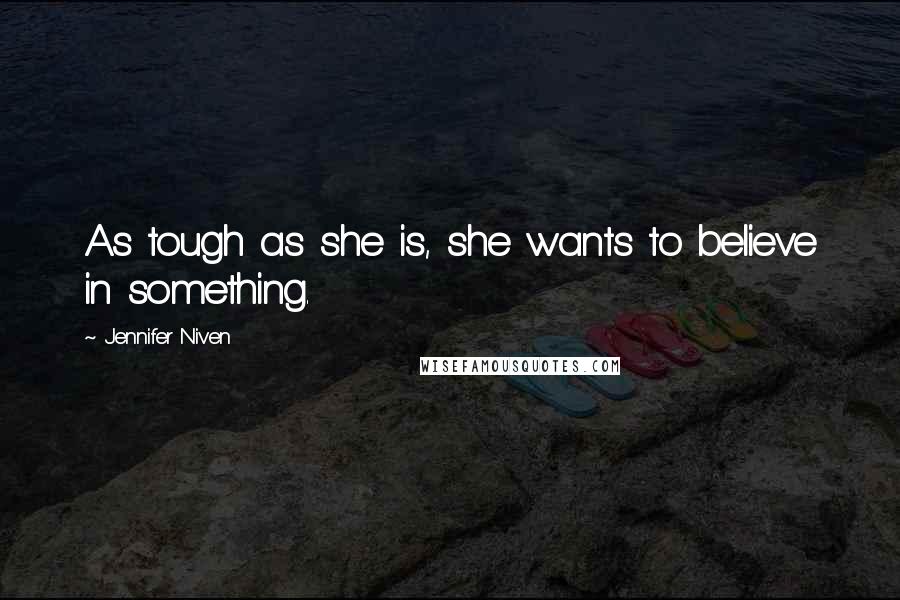 Jennifer Niven Quotes: As tough as she is, she wants to believe in something.