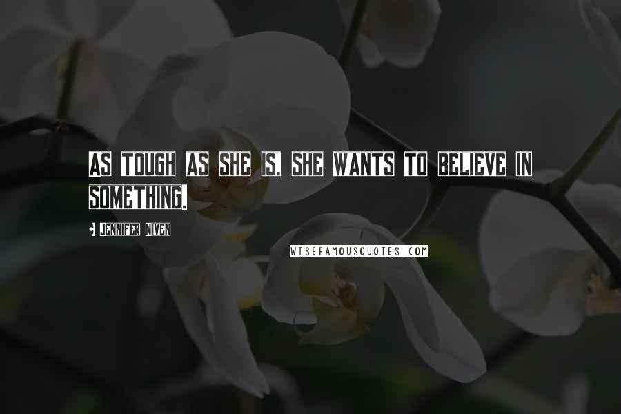 Jennifer Niven Quotes: As tough as she is, she wants to believe in something.