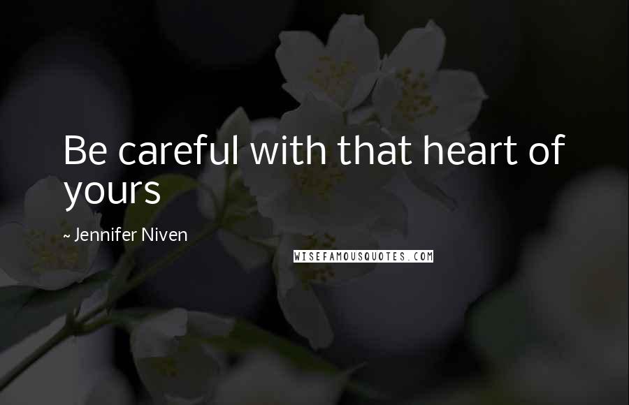 Jennifer Niven Quotes: Be careful with that heart of yours