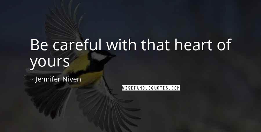 Jennifer Niven Quotes: Be careful with that heart of yours