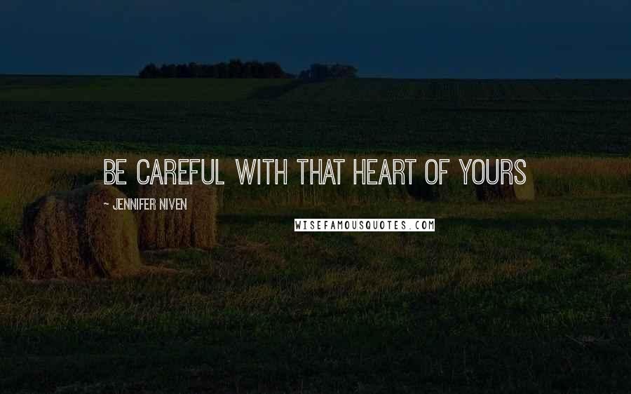 Jennifer Niven Quotes: Be careful with that heart of yours