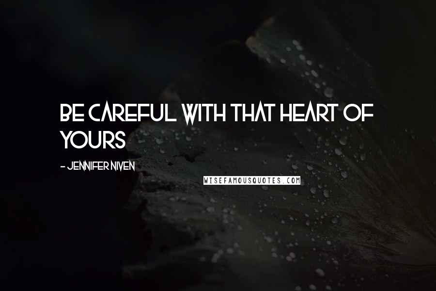 Jennifer Niven Quotes: Be careful with that heart of yours