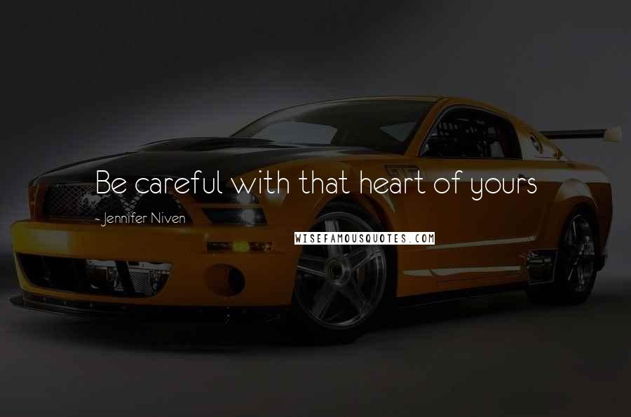 Jennifer Niven Quotes: Be careful with that heart of yours