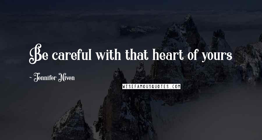 Jennifer Niven Quotes: Be careful with that heart of yours