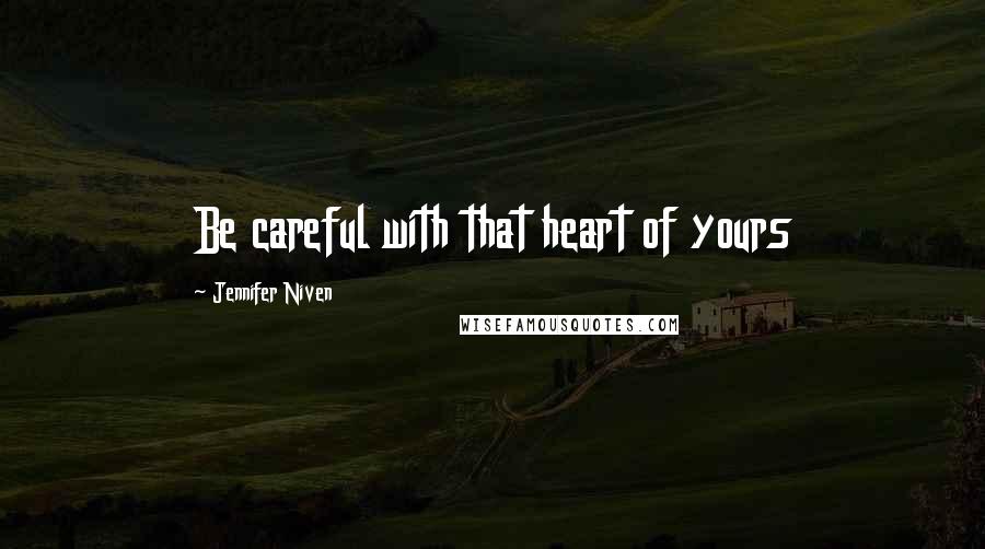 Jennifer Niven Quotes: Be careful with that heart of yours